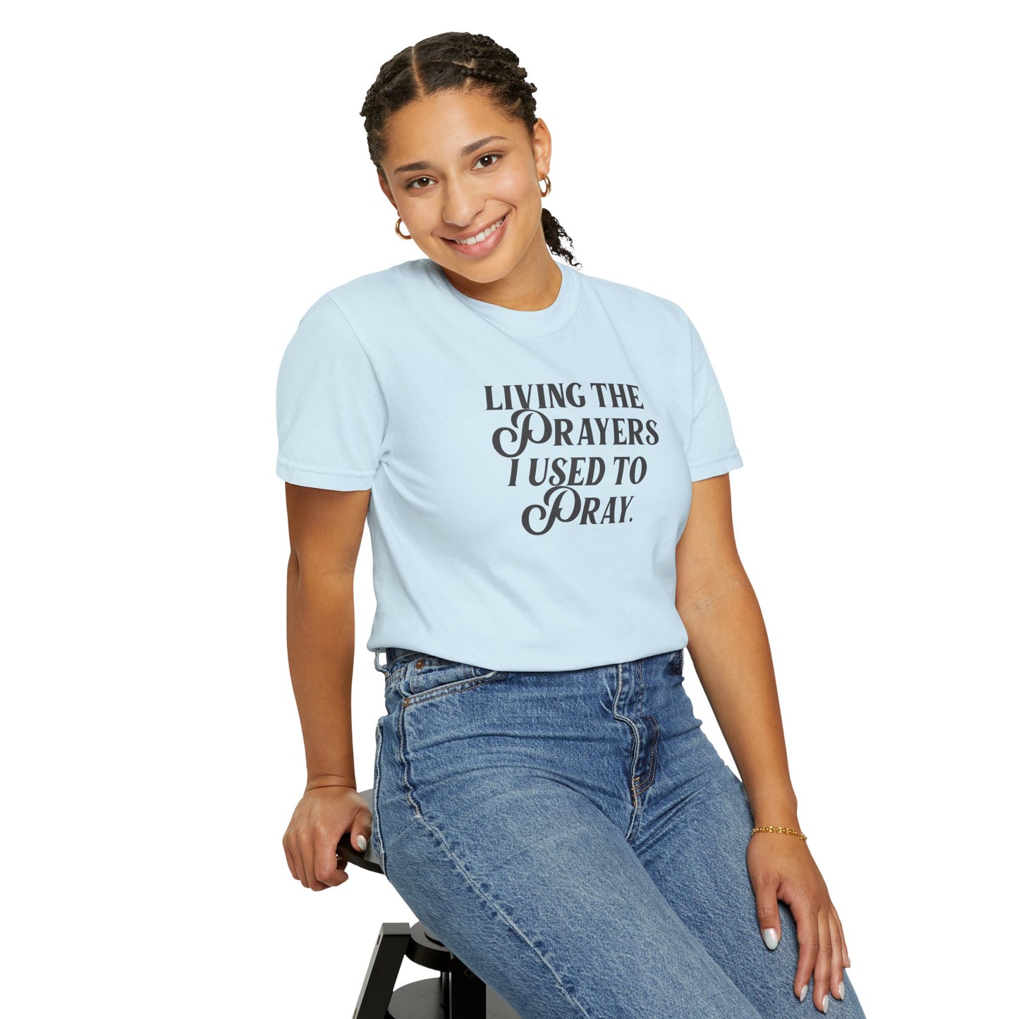 Living the Prayers I Used to Pray - T-Shirt - Comfort Color - Adult