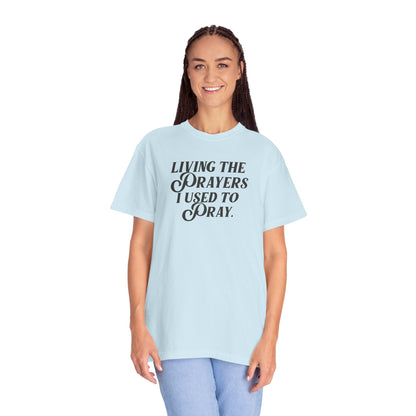 Living the Prayers I Used to Pray - T-Shirt - Comfort Color - Adult