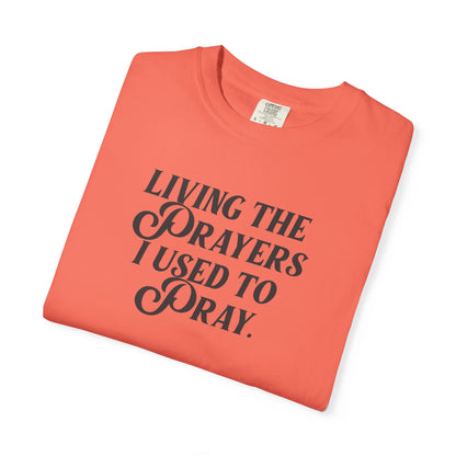 Living the Prayers I Used to Pray - T-Shirt - Comfort Color - Adult