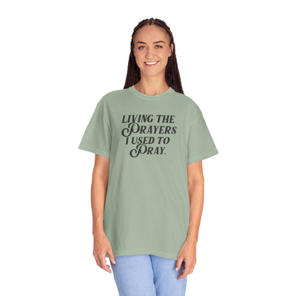 Living the Prayers I Used to Pray - T-Shirt - Comfort Color - Adult