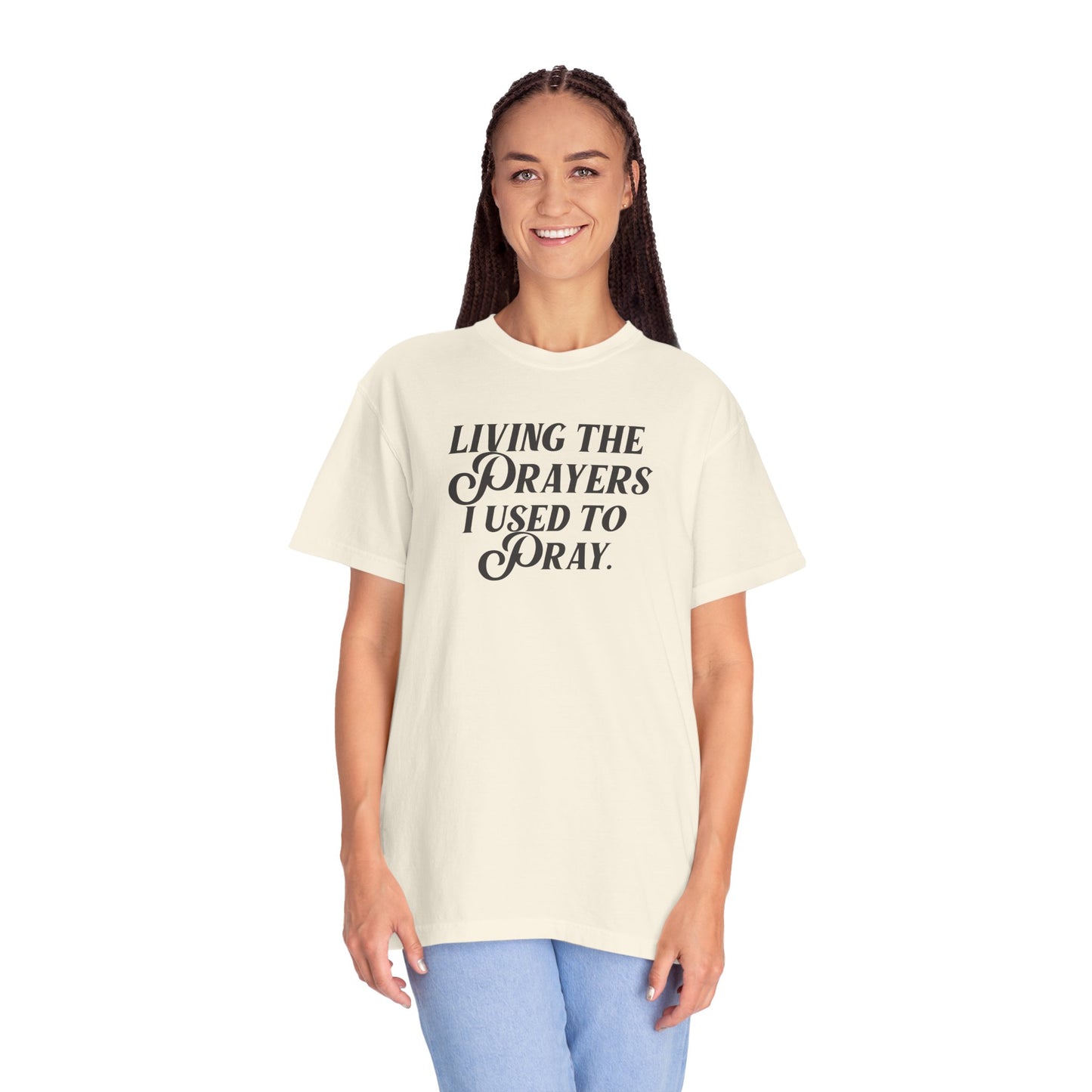 Living the Prayers I Used to Pray - T-Shirt - Comfort Color - Adult