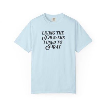 Living the Prayers I Used to Pray - T-Shirt - Comfort Color - Adult