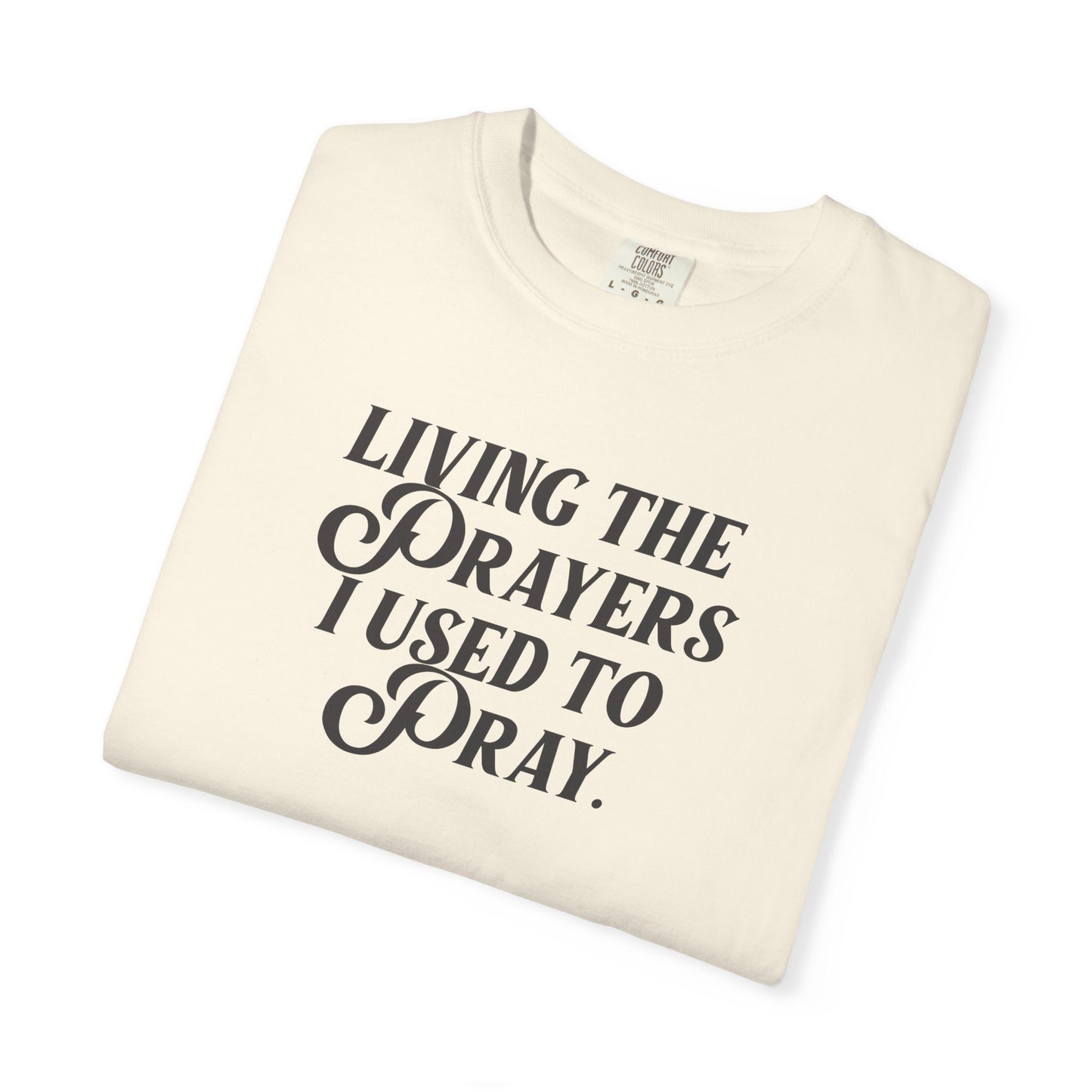 Living the Prayers I Used to Pray - T-Shirt - Comfort Color - Adult