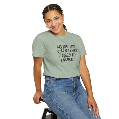 Living the Prayers I Used to Pray - T-Shirt - Comfort Color - Adult