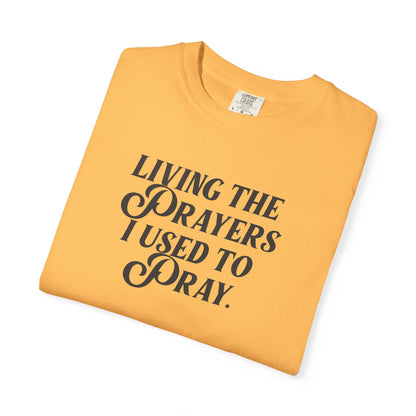 Living the Prayers I Used to Pray - T-Shirt - Comfort Color - Adult