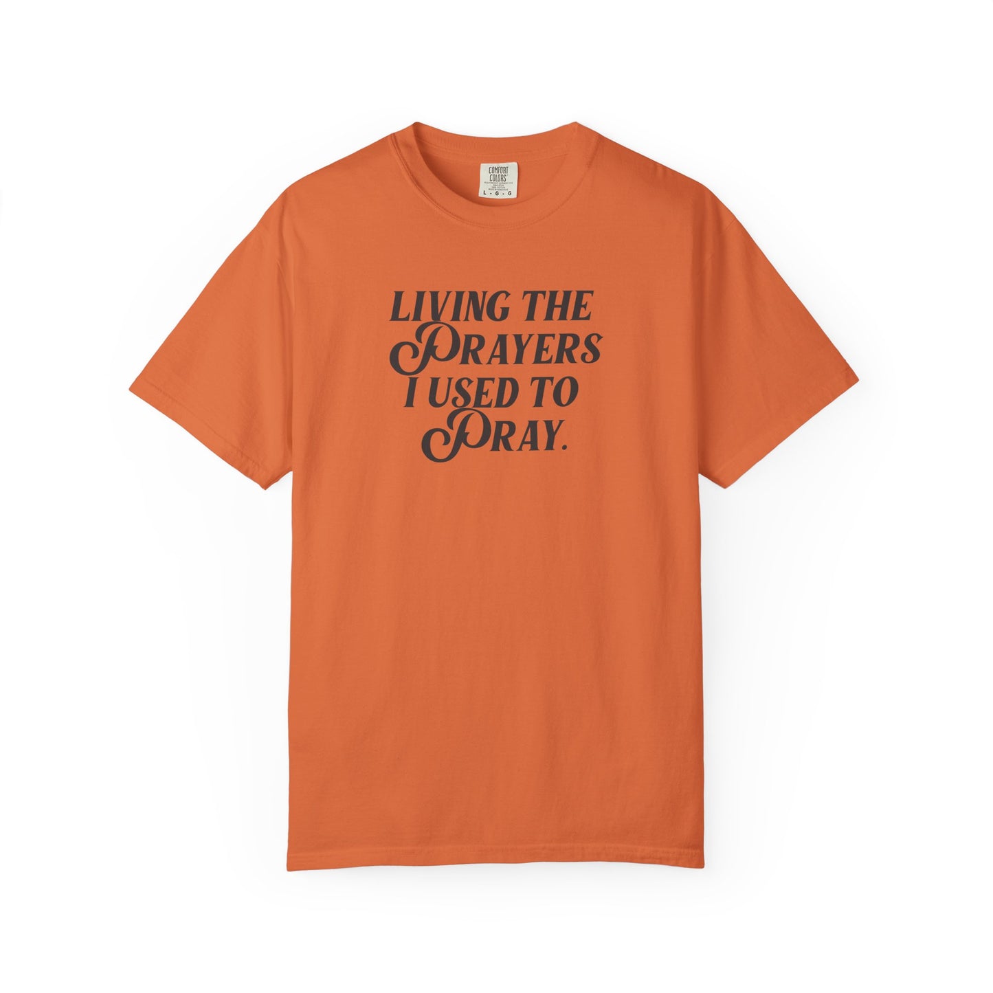 Living the Prayers I Used to Pray - T-Shirt - Comfort Color - Adult
