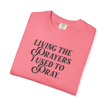 Living the Prayers I Used to Pray - T-Shirt - Comfort Color - Adult