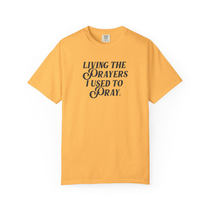 Living the Prayers I Used to Pray - T-Shirt - Comfort Color - Adult