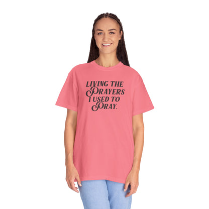 Living the Prayers I Used to Pray - T-Shirt - Comfort Color - Adult