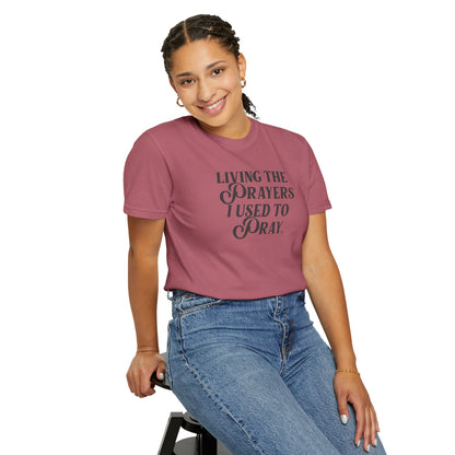Living the Prayers I Used to Pray - T-Shirt - Comfort Color - Adult