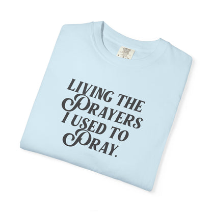 Living the Prayers I Used to Pray - T-Shirt - Comfort Color - Adult