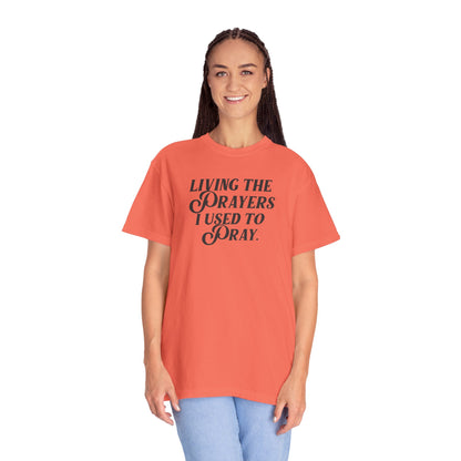 Living the Prayers I Used to Pray - T-Shirt - Comfort Color - Adult