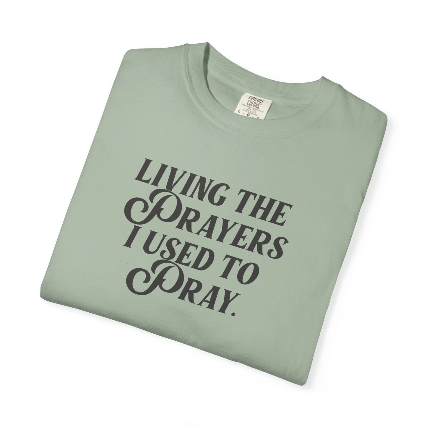 Living the Prayers I Used to Pray - T-Shirt - Comfort Color - Adult