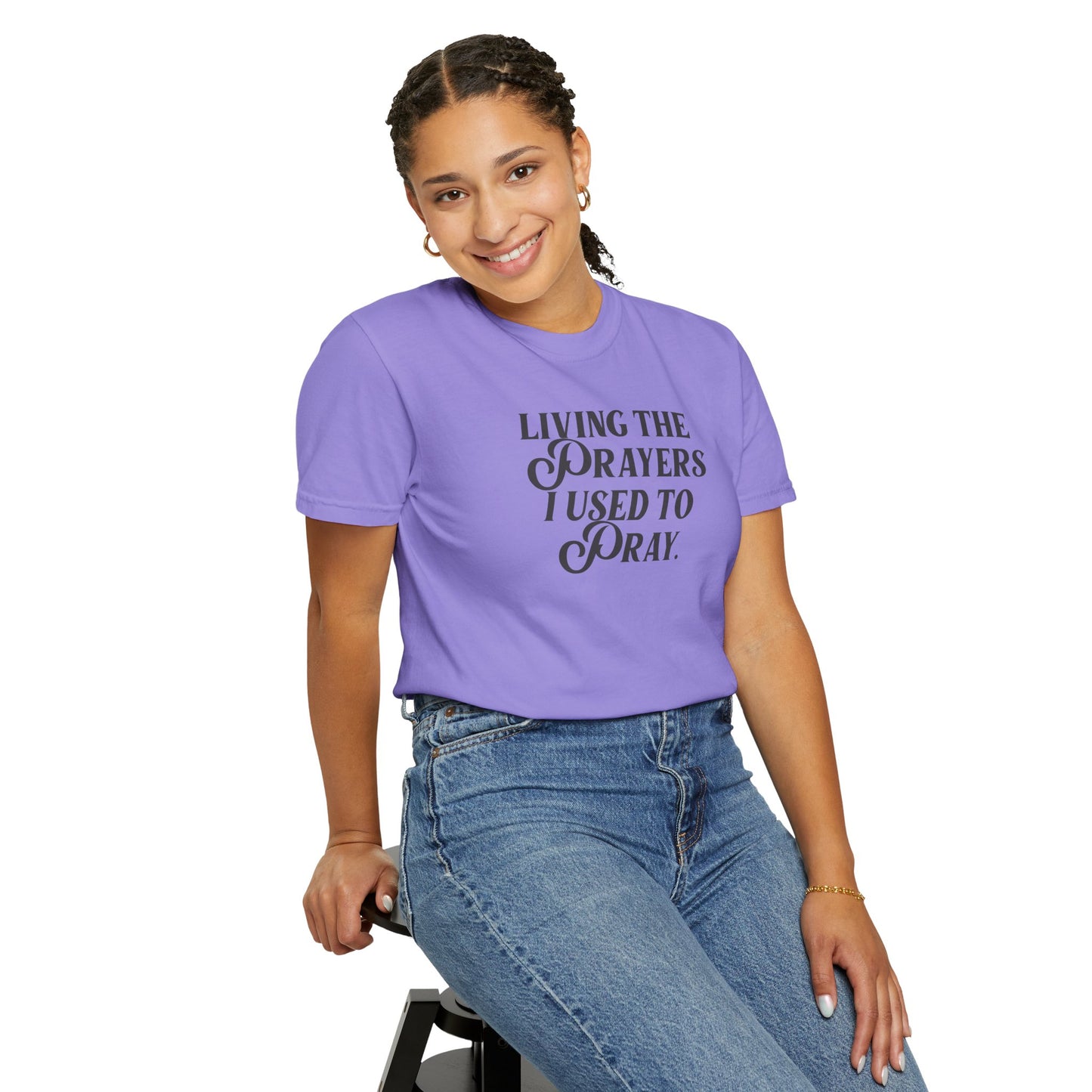 Living the Prayers I Used to Pray - T-Shirt - Comfort Color - Adult