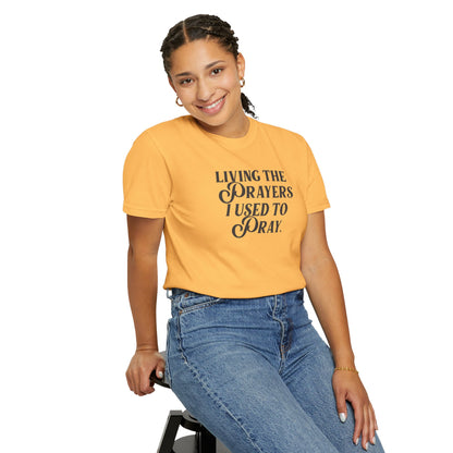 Living the Prayers I Used to Pray - T-Shirt - Comfort Color - Adult