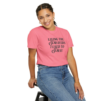 Living the Prayers I Used to Pray - T-Shirt - Comfort Color - Adult