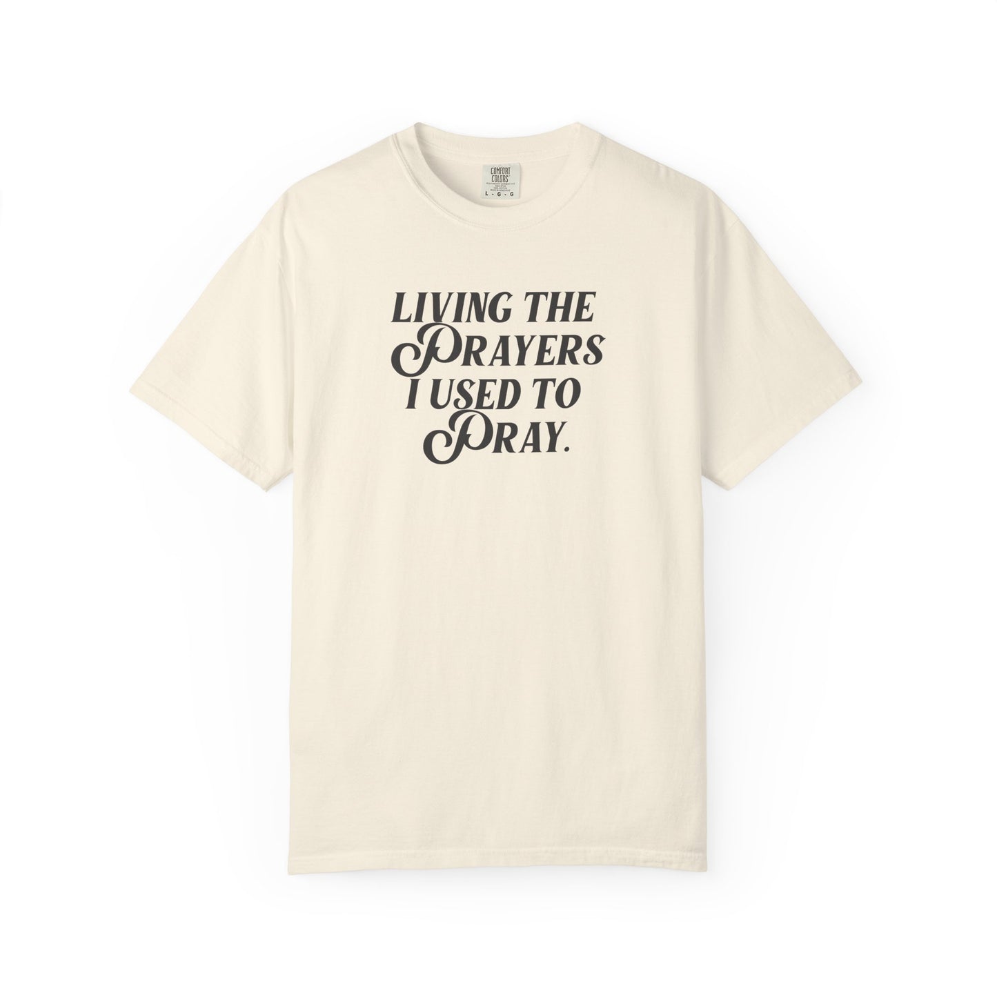 Living the Prayers I Used to Pray - T-Shirt - Comfort Color - Adult