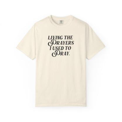 Living the Prayers I Used to Pray - T-Shirt - Comfort Color - Adult