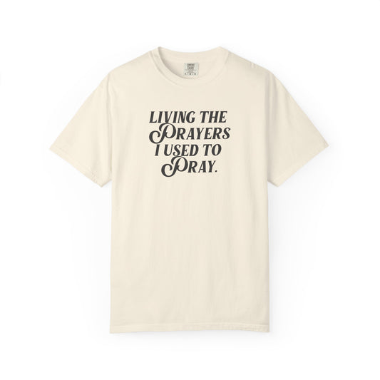 Living the Prayers I Used to Pray - T-Shirt - Comfort Color - Adult