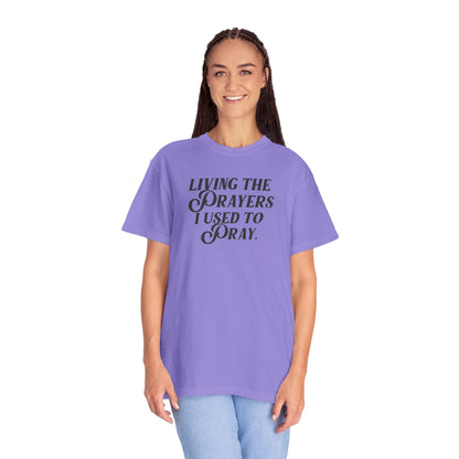 Living the Prayers I Used to Pray - T-Shirt - Comfort Color - Adult