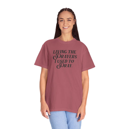 Living the Prayers I Used to Pray - T-Shirt - Comfort Color - Adult